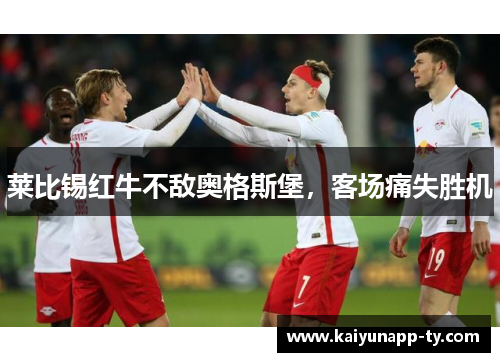 莱比锡红牛不敌奥格斯堡，客场痛失胜机