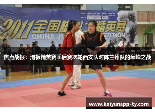 焦点战报：滑板精英赛季后赛次轮西安队对阵兰州队的巅峰之战